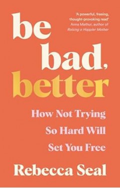 Be Bad, Better - How Not Trying So Hard Will Set You Free